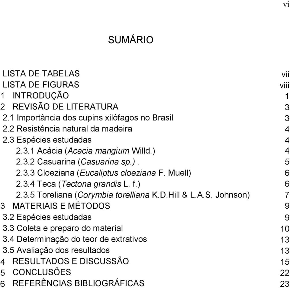 Muell) 6 2.3.4 Teca (Tectona grandis L. f.) 6 2.3.5 Toreliana (Corymbia torelliana K.D.Hill & L.A.S. Johnson) 7 3 MATERIAIS E MÉTODOS 9 3.2 Espécies estudadas 9 3.