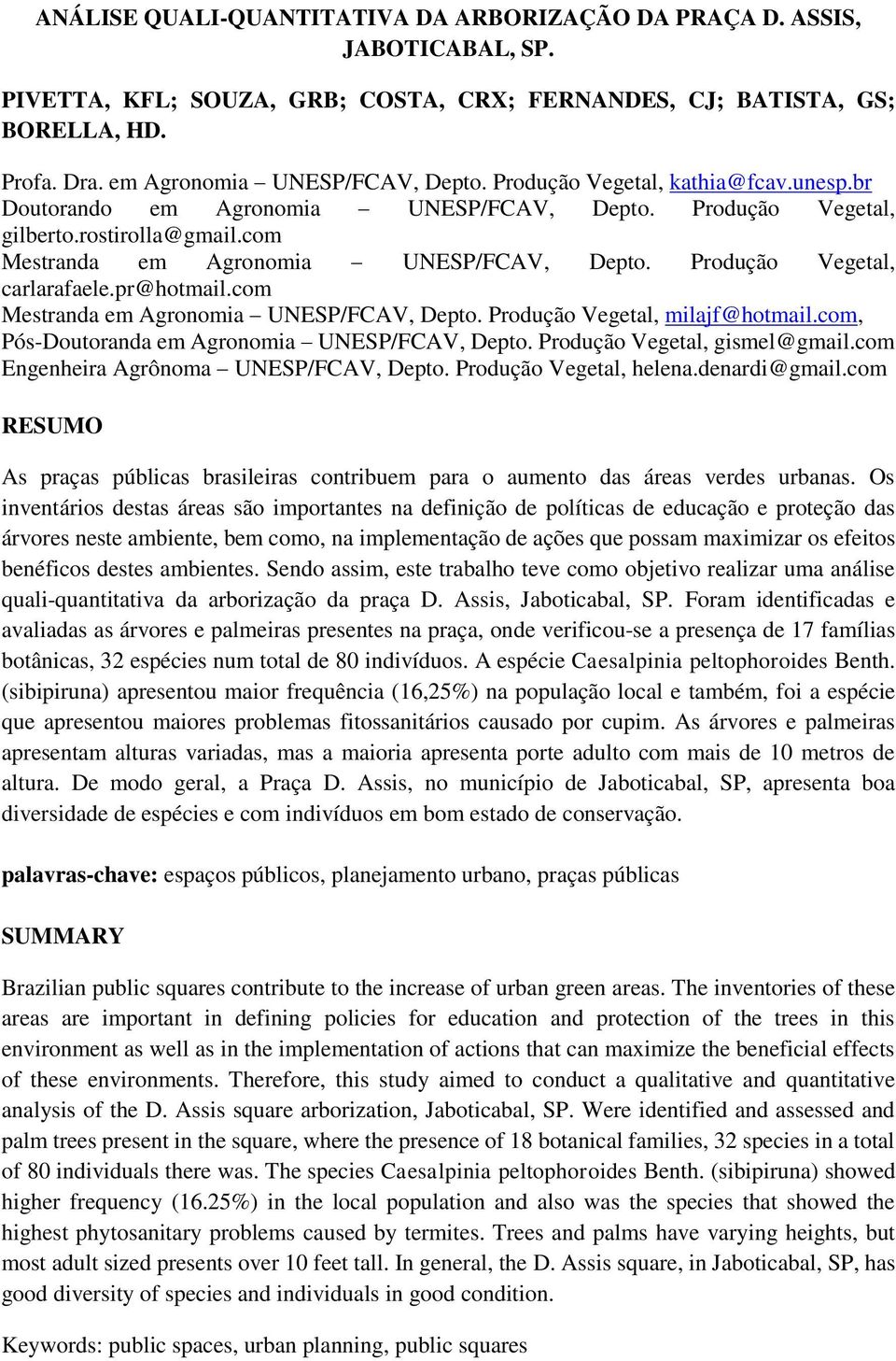 Produção Vegetal, carlarafaele.pr@hotmail.com Mestranda em Agronomia UNESP/FCAV, Depto. Produção Vegetal, milajf@hotmail.com, Pós-Doutoranda em Agronomia UNESP/FCAV, Depto.