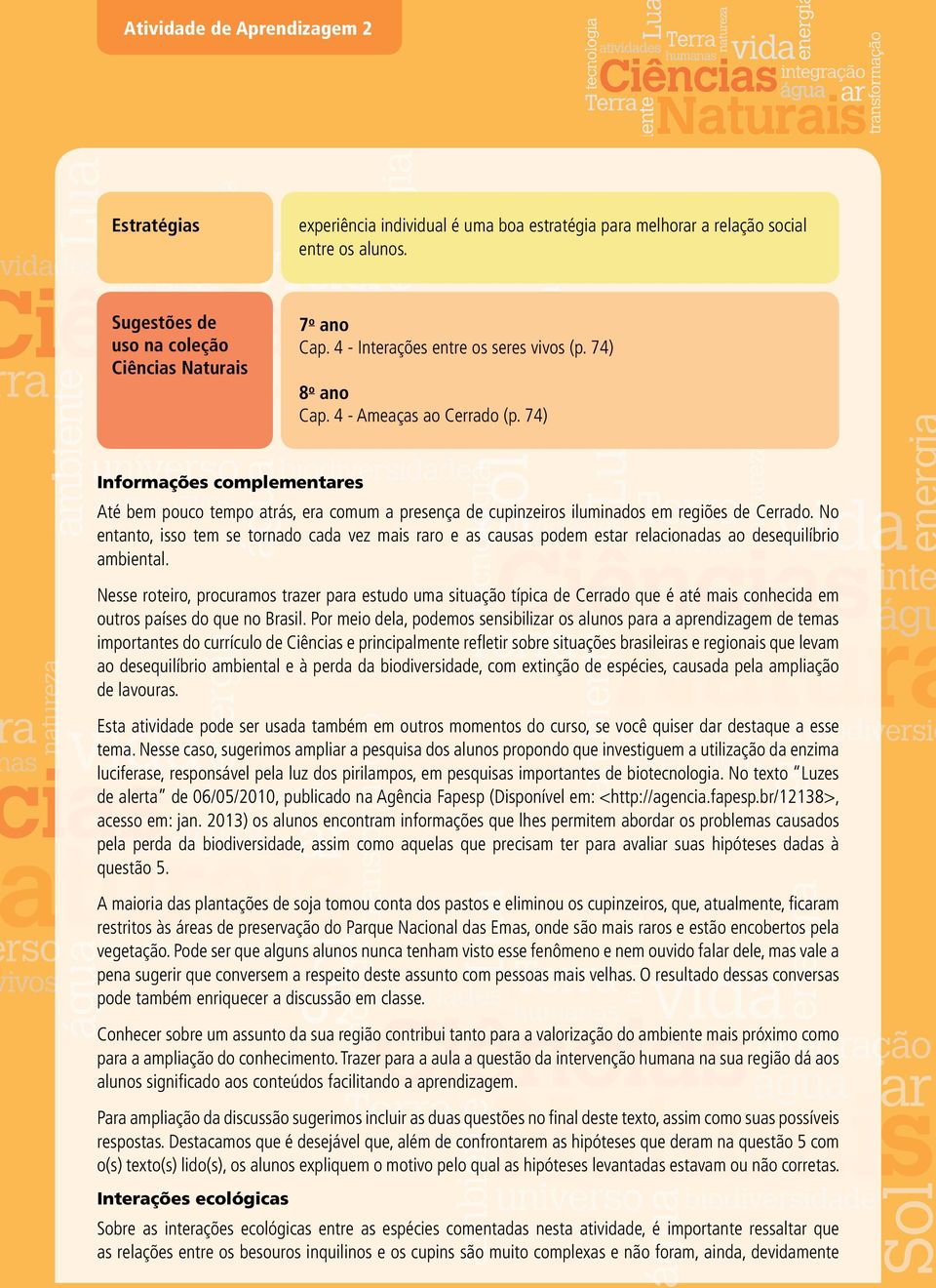 74) Informações complementares Até bem pouco tempo atrás, era comum a presença de cupinzeiros iluminados em regiões de Cerrado.