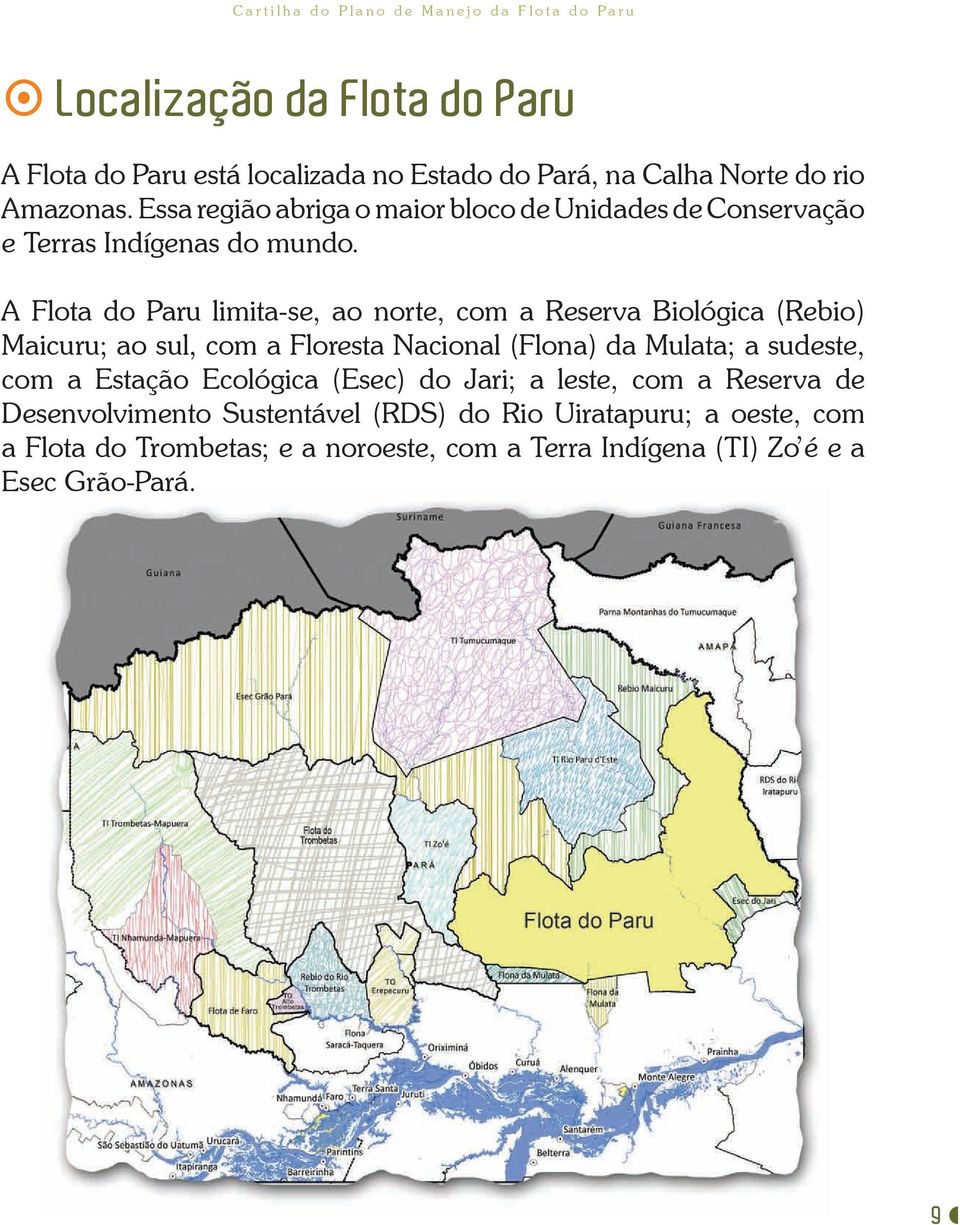 A Flota do Paru limita-se, ao norte, com a Reserva Biológica (Rebio) Maicuru; ao sul, com a Floresta Nacional (Flona) da Mulata; a sudeste,