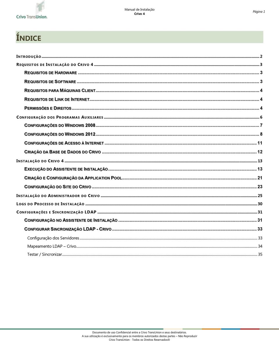 .. 8 CONFIGURAÇÕES DE ACESSO À INTERNET... 11 CRIAÇÃO DA BASE DE DADOS DO CRIVO... 12 INSTALAÇÃO DO CRIV O 4... 13 EXECUÇÃO DO ASSISTENTE DE INSTALAÇÃO... 13 CRIAÇÃO E CONFIGURAÇÃO DA APPLICATION POOL.