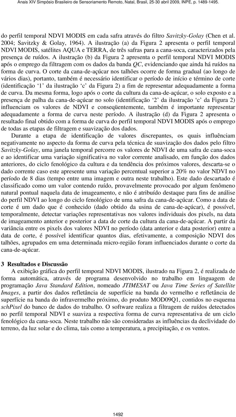 A ilustração (b) da Figura 2 apresenta o perfil temporal NDVI MODIS após o emprego da filtragem com os dados da banda QC, evidenciando que ainda há ruídos na forma de curva.