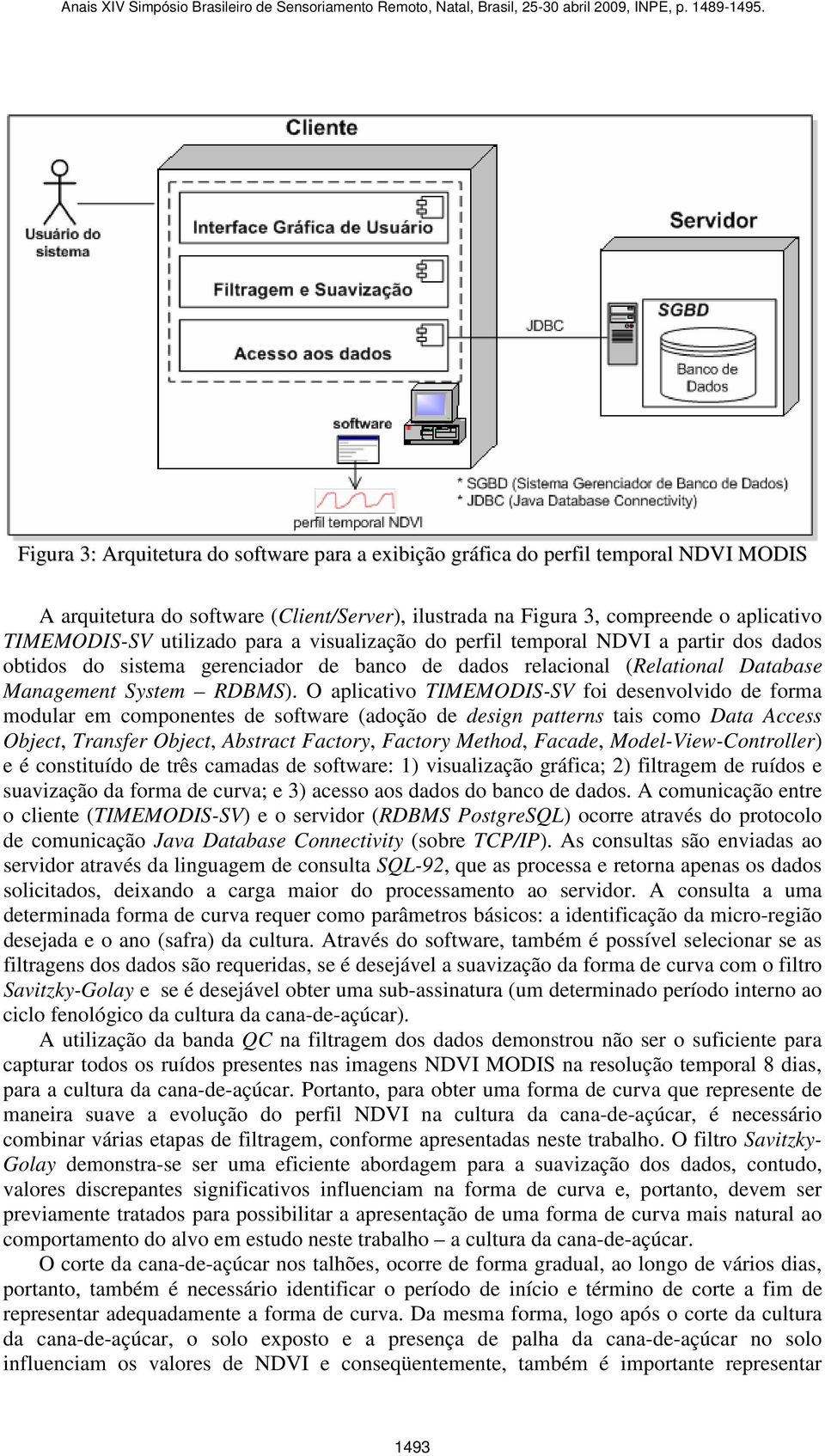 O aplicativo TIMEMODIS-SV foi desenvolvido de forma modular em componentes de software (adoção de design patterns tais como Data Access Object, Transfer Object, Abstract Factory, Factory Method,