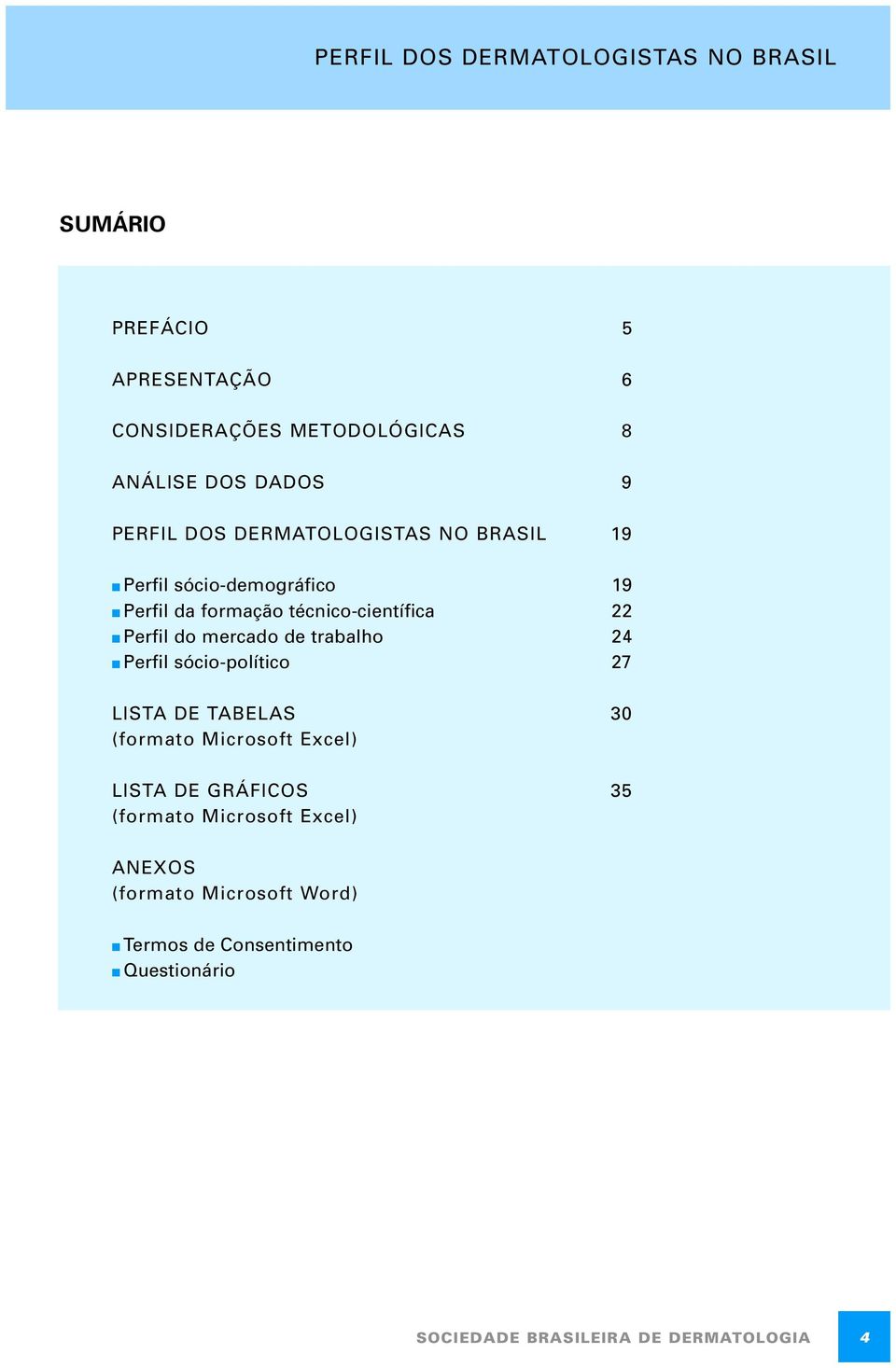 Perfil do mercado de trabalho 24 Perfil sócio-político 27 LISTA DE TABELAS 30 (formato Microsoft Excel)