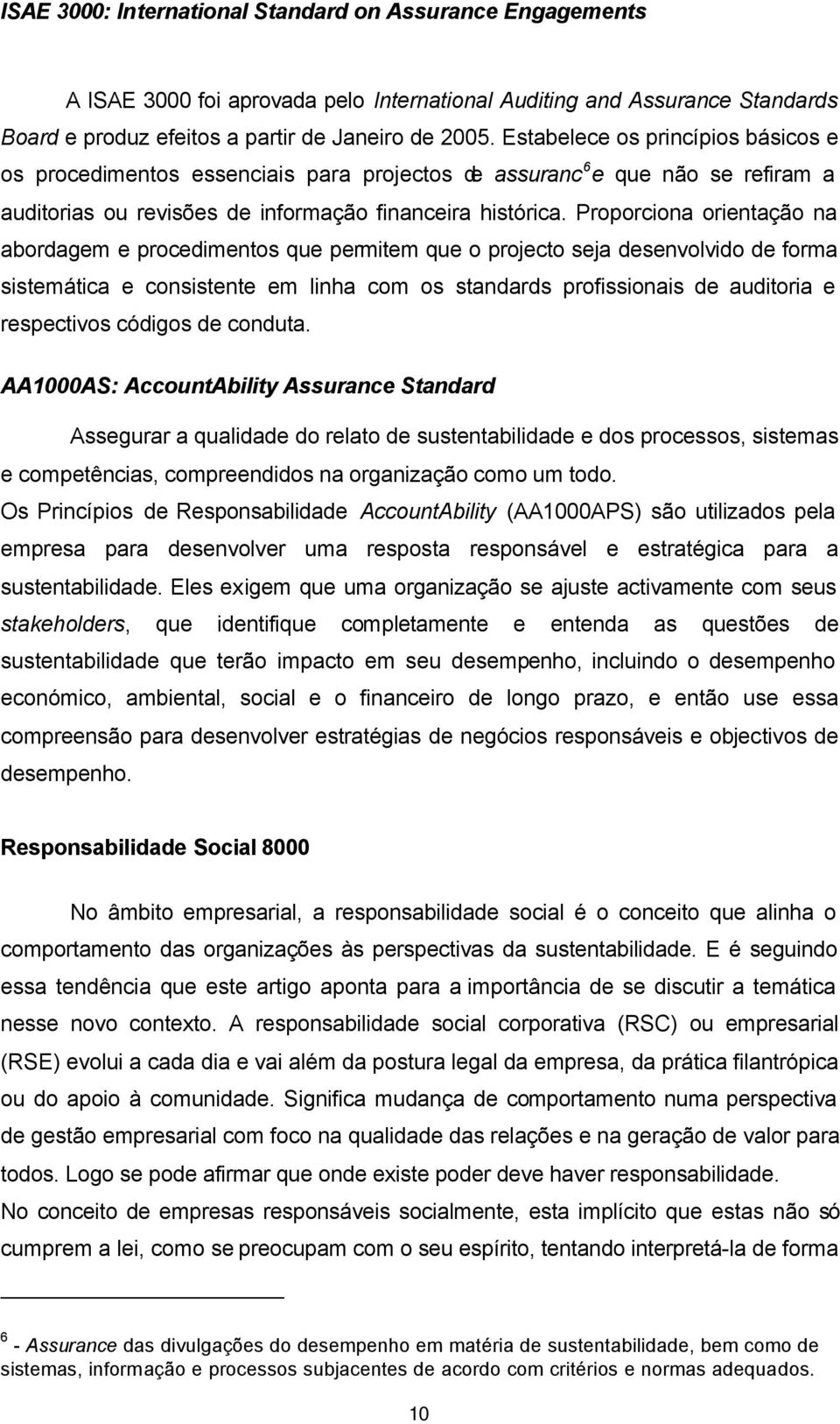 Proporciona orientação na abordagem e procedimentos que permitem que o projecto seja desenvolvido de forma sistemática e consistente em linha com os standards profissionais de auditoria e respectivos