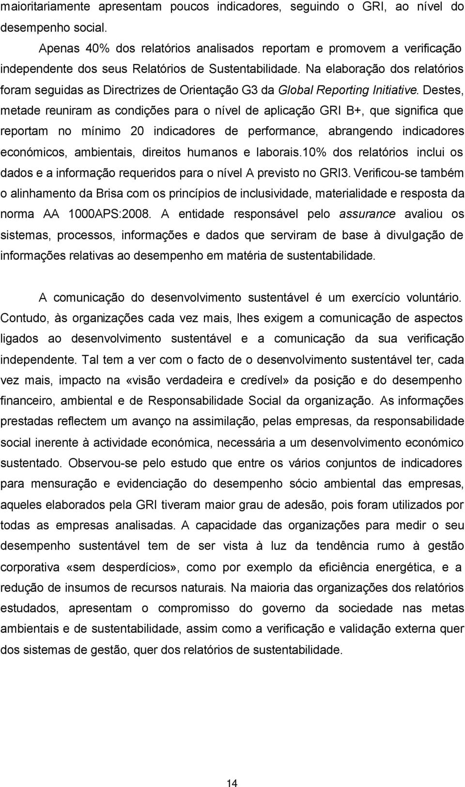 Na elaboração dos relatórios foram seguidas as Directrizes de Orientação G3 da Global Reporting Initiative.