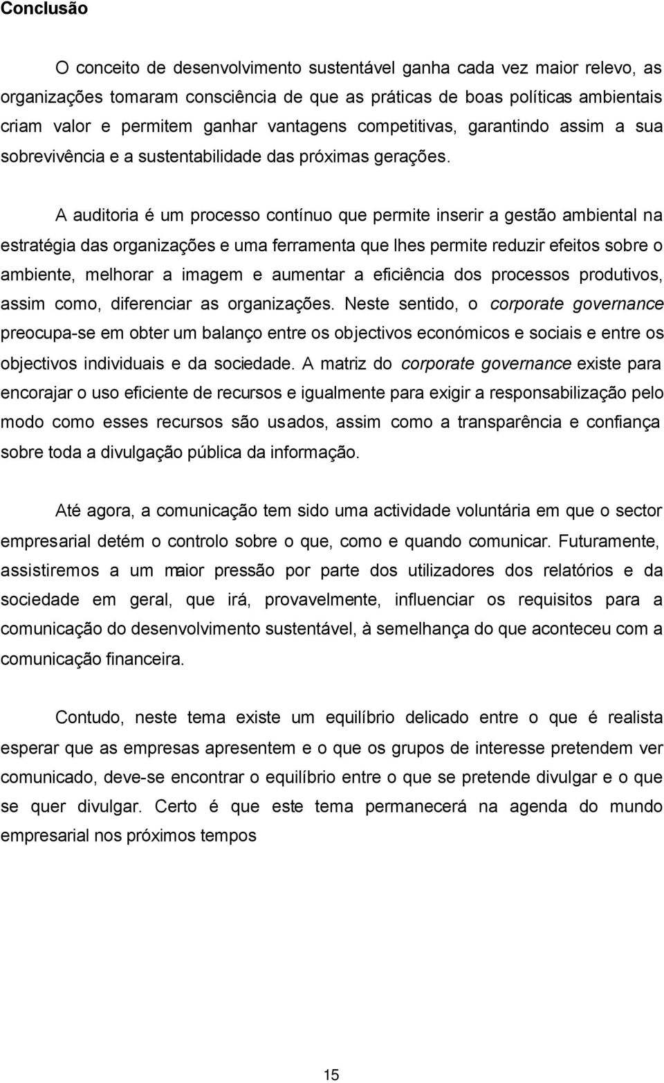 A auditoria é um processo contínuo que permite inserir a gestão ambiental na estratégia das organizações e uma ferramenta que lhes permite reduzir efeitos sobre o ambiente, melhorar a imagem e