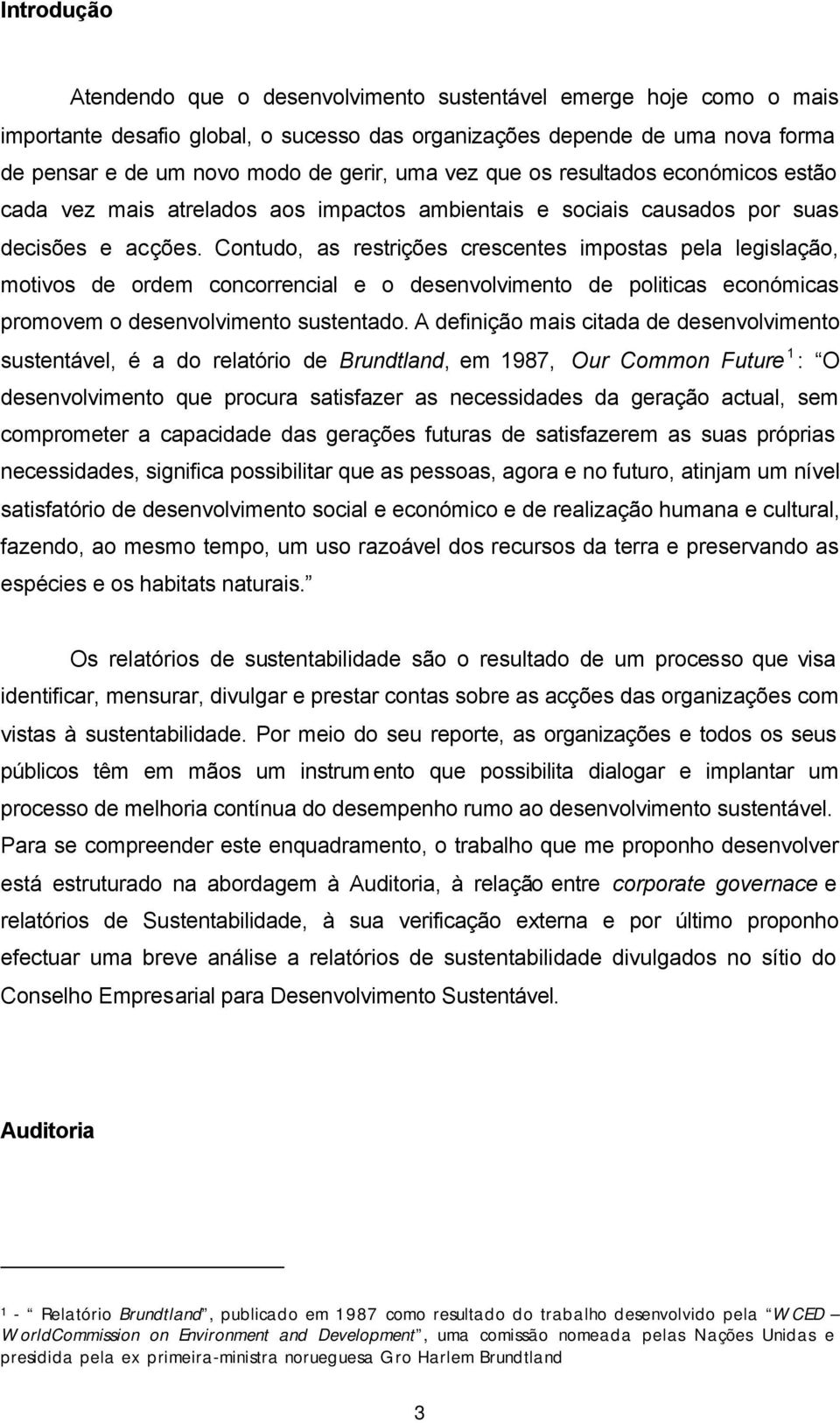 Contudo, as restrições crescentes impostas pela legislação, motivos de ordem concorrencial e o desenvolvimento de politicas económicas promovem o desenvolvimento sustentado.