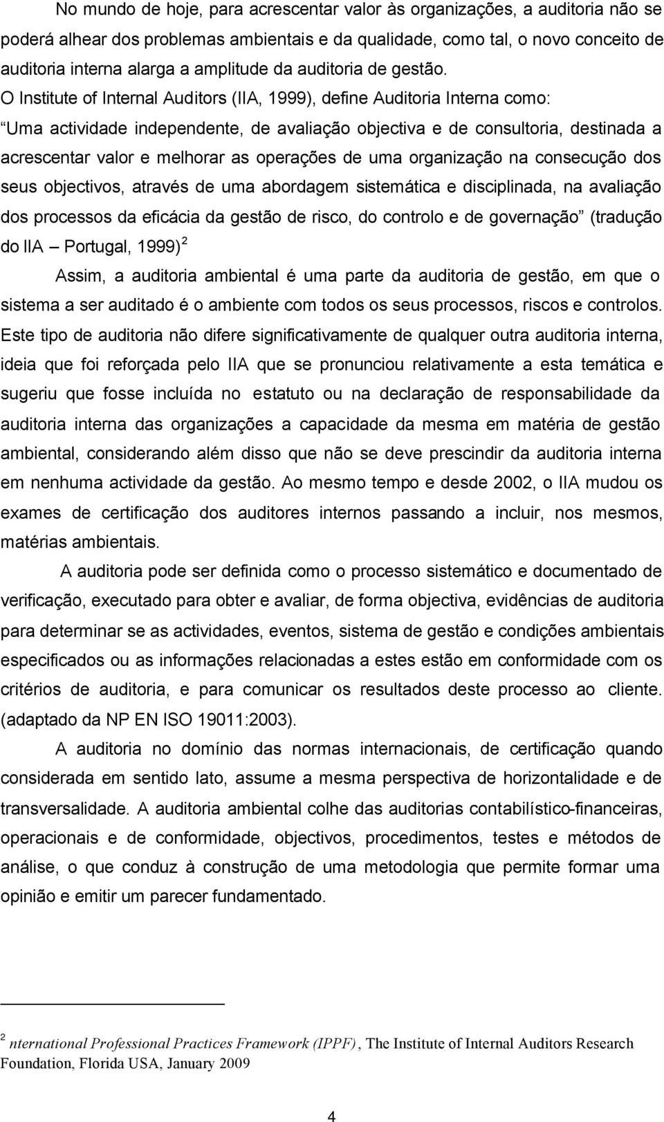 O Institute of Internal Auditors (IIA, 1999), define Auditoria Interna como: Uma actividade independente, de avaliação objectiva e de consultoria, destinada a acrescentar valor e melhorar as