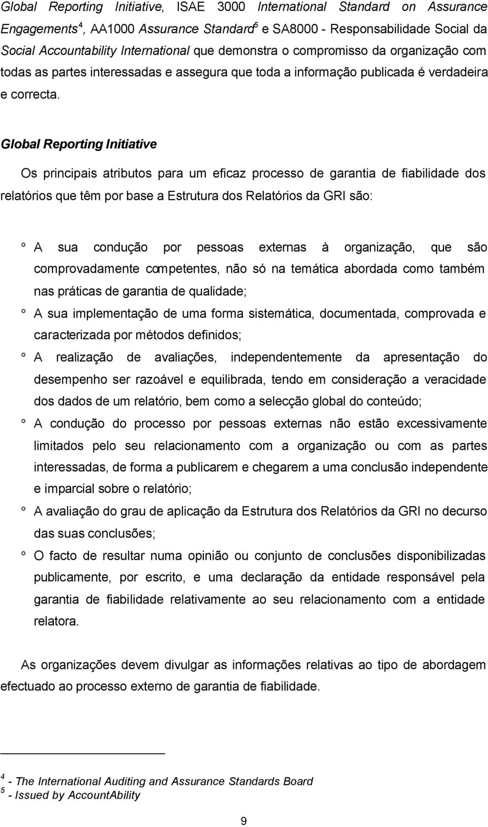 Global Reporting Initiative Os principais atributos para um eficaz processo de garantia de fiabilidade dos relatórios que têm por base a Estrutura dos Relatórios da GRI são: A sua condução por