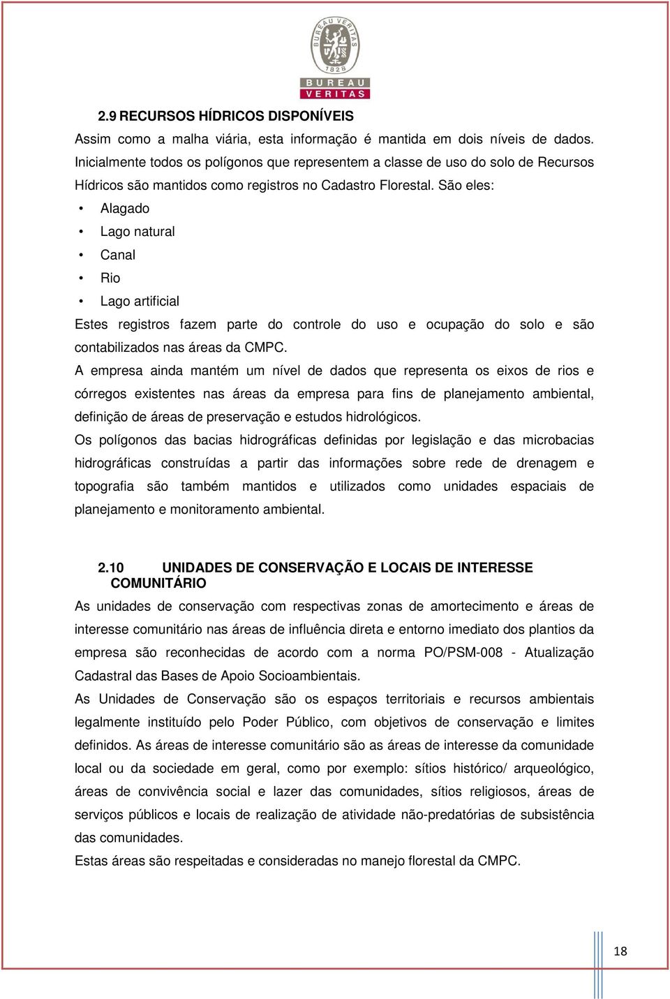 São eles: Alagado Lago natural Canal Rio Lago artificial Estes registros fazem parte do controle do uso e ocupação do solo e são contabilizados nas áreas da CMPC.