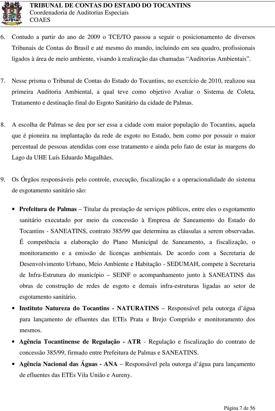 Nesse prisma o Tribunal de Contas do Estado do Tocantins, no exercício de 2010, realizou sua primeira Auditoria Ambiental, a qual teve como objetivo Avaliar o Sistema de Coleta, Tratamento e