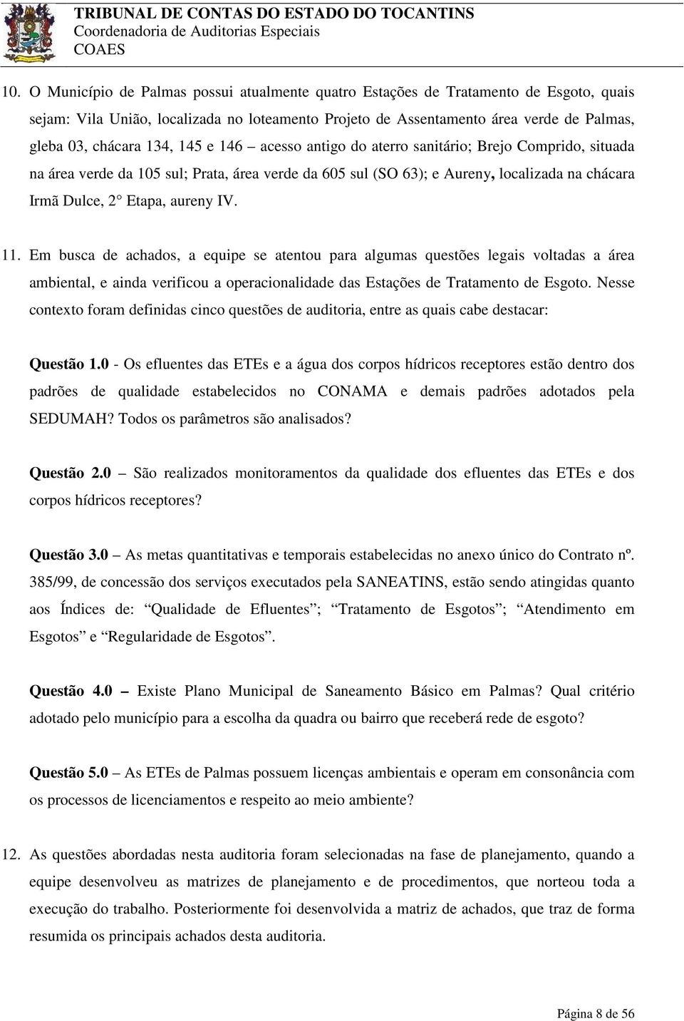 IV. 11. Em busca de achados, a equipe se atentou para algumas questões legais voltadas a área ambiental, e ainda verificou a operacionalidade das Estações de Tratamento de Esgoto.