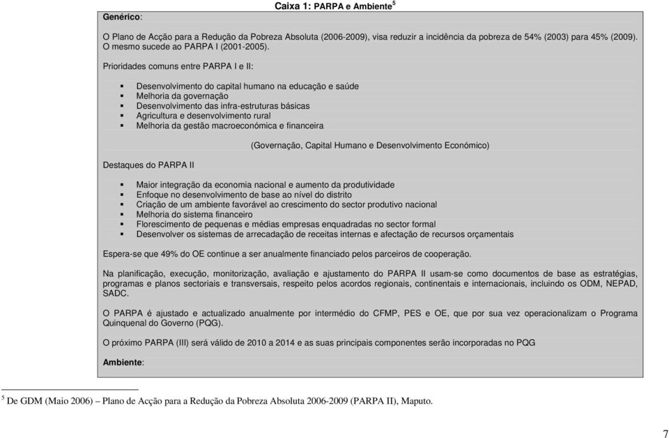 Prioridades comuns entre PARPA I e II: Desenvolvimento do capital humano na educação e saúde Melhoria da governação Desenvolvimento das infra-estruturas básicas Agricultura e desenvolvimento rural