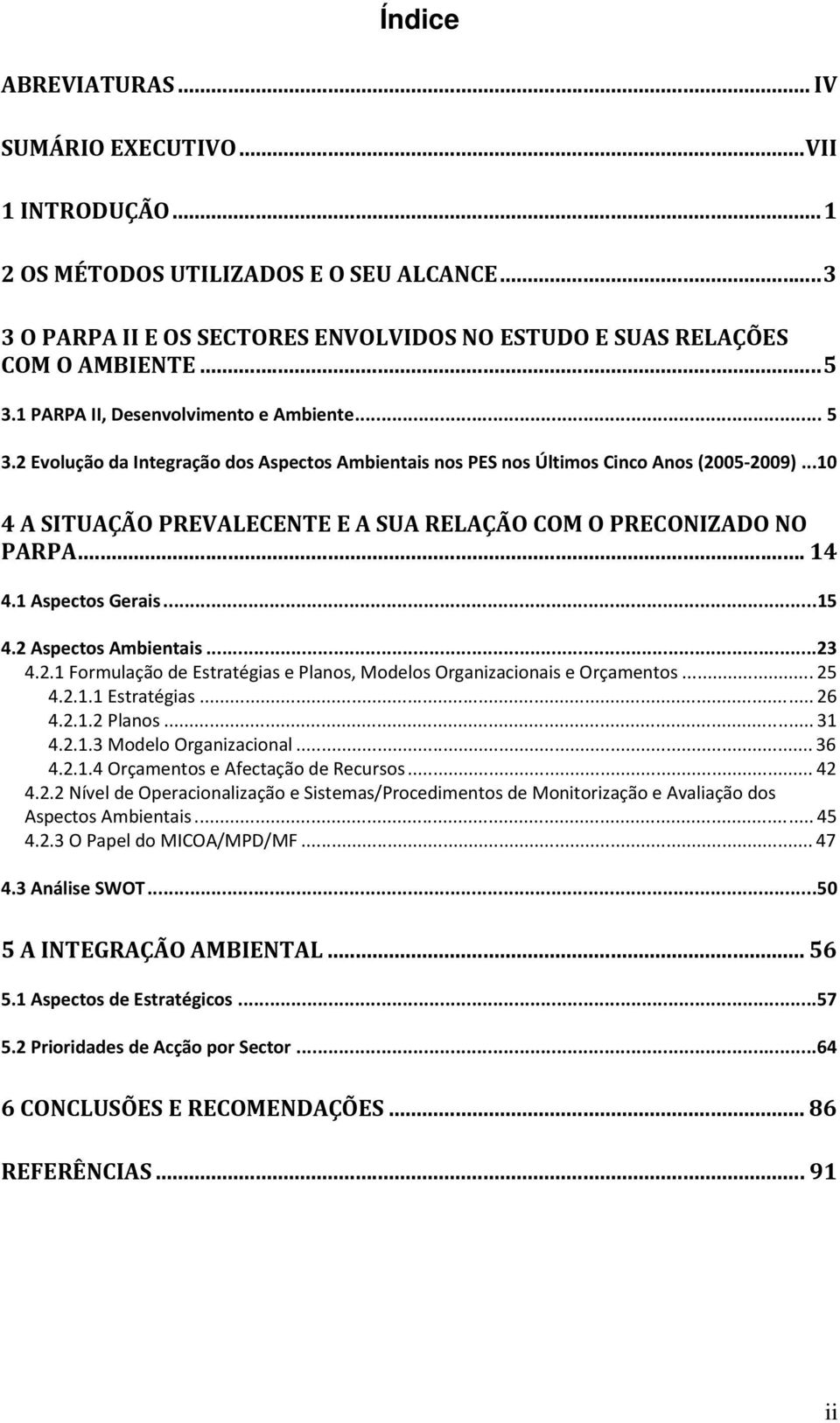 ..10 4 A SITUAÇÃO PREVALECENTE E A SUA RELAÇÃO COM O PRECONIZADO NO PARPA... 14 4.1 Aspectos Gerais...15 4.2 Aspectos Ambientais...23 4.2.1 Formulação de Estratégias e Planos, Modelos Organizacionais e Orçamentos.