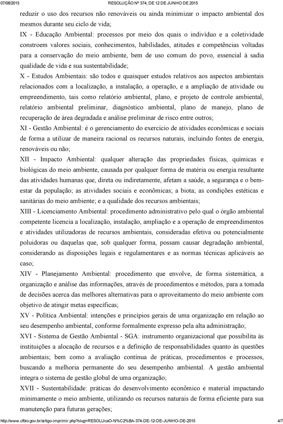 sustentabilidade; X Estudos Ambientais: são todos e quaisquer estudos relativos aos aspectos ambientais relacionados com a localização, a instalação, a operação, e a ampliação de atividade ou