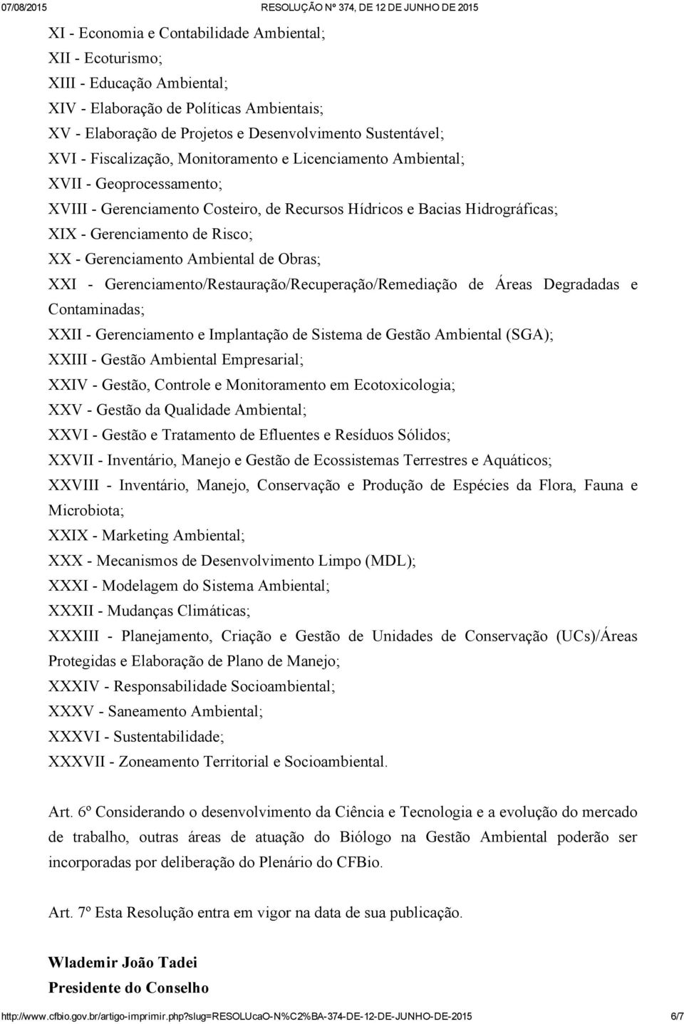 Obras; XXI Gerenciamento/Restauração/Recuperação/Remediação de Áreas Degradadas e Contaminadas; XXII Gerenciamento e Implantação de Sistema de Gestão Ambiental (SGA); XXIII Gestão Ambiental