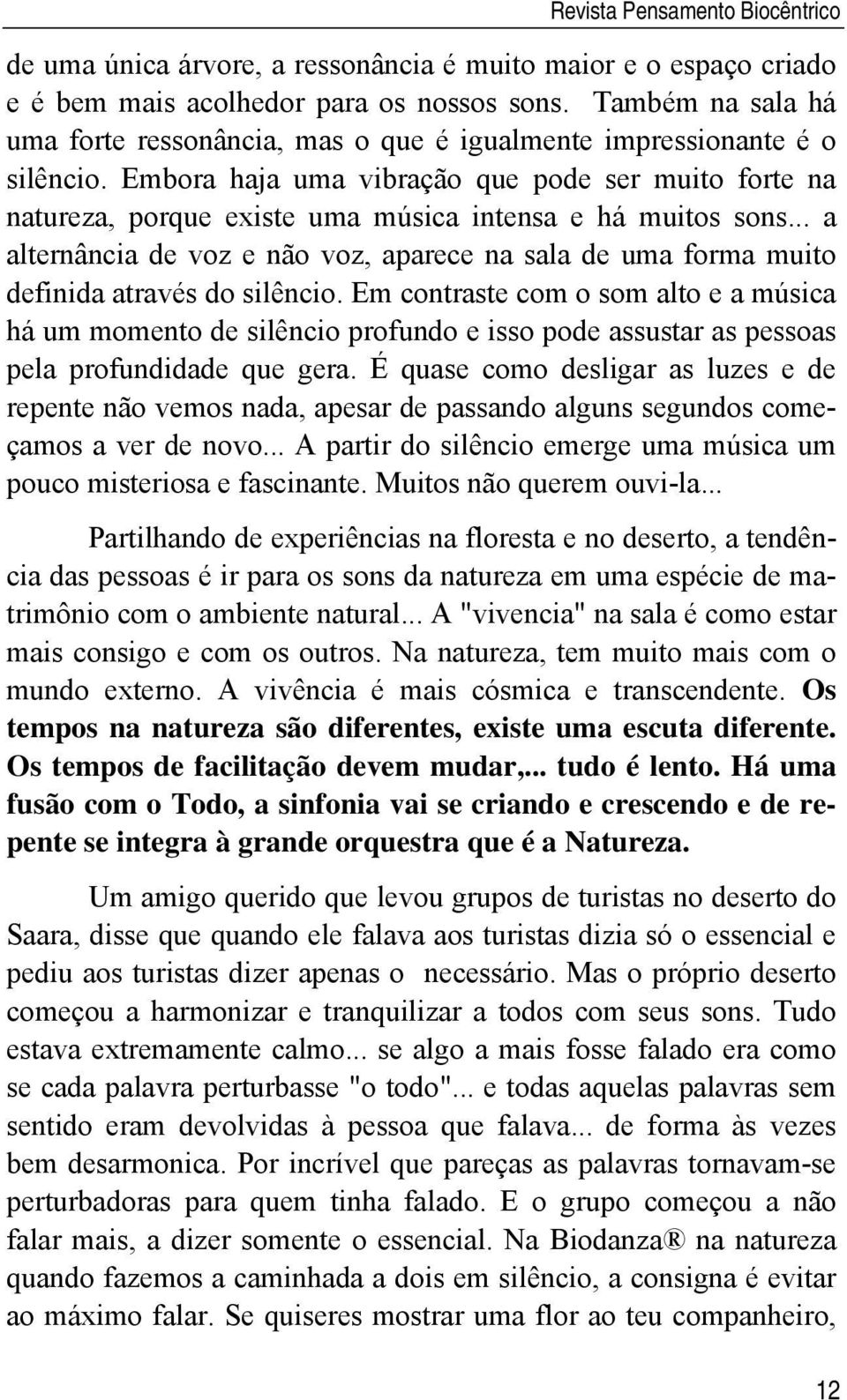 Embora haja uma vibração que pode ser muito forte na natureza, porque existe uma música intensa e há muitos sons.