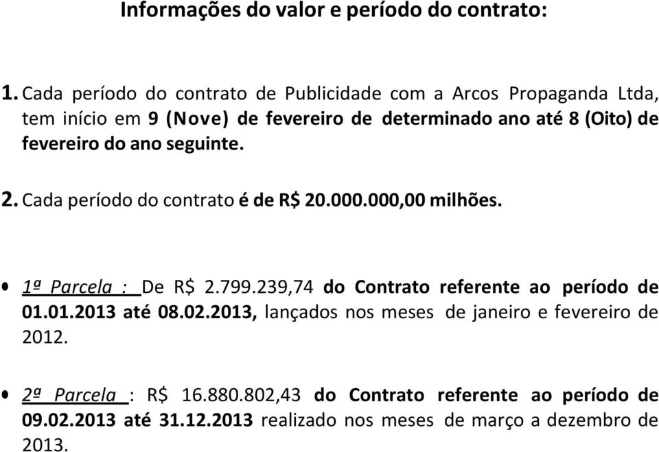 fevereiro do ano seguinte. 2. Cada período do contrato é de R$ 20.000.000,00 milhões. 1ª Parcela : De R$ 2.799.