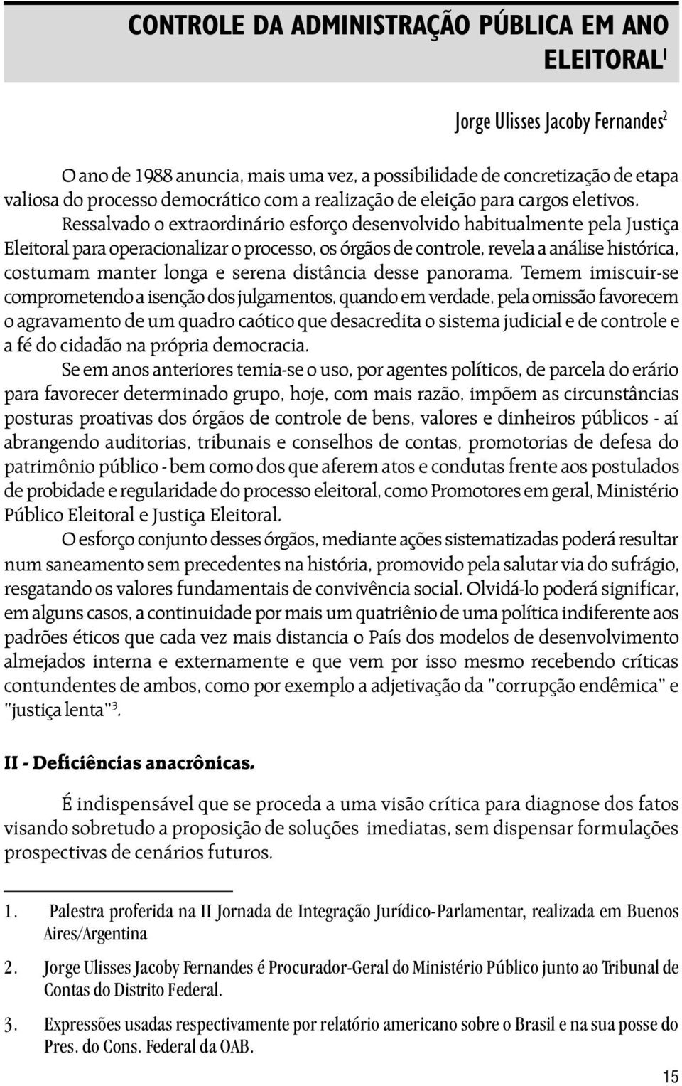 Ressalvado o extraordinário esforço desenvolvido habitualmente pela Justiça Eleitoral para operacionalizar o processo, os órgãos de controle, revela a análise histórica, costumam manter longa e