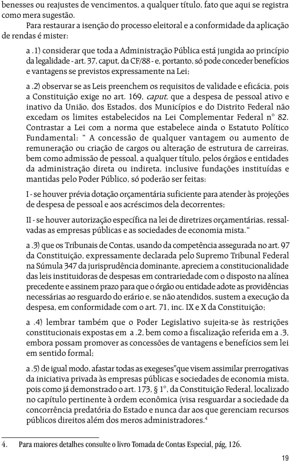 37, caput, da CF/88 - e, portanto, só pode conceder benefícios e vantagens se previstos expressamente na Lei; a.