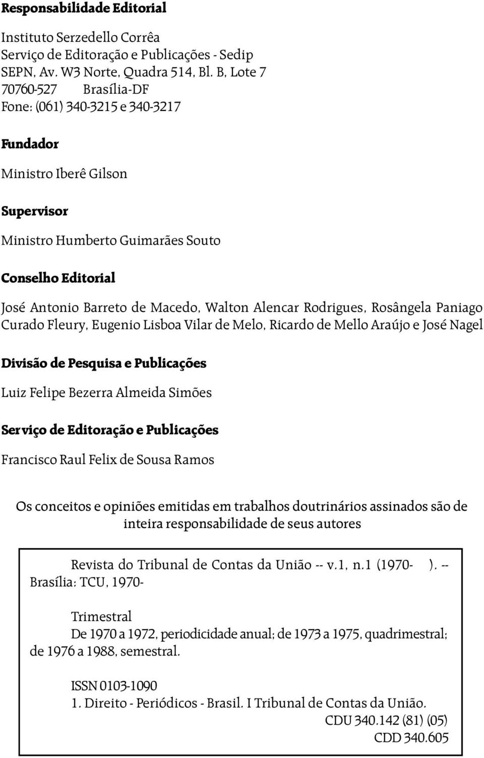 Alencar Rodrigues, Rosângela Paniago Curado Fleury, Eugenio Lisboa Vilar de Melo, Ricardo de Mello Araújo e José Nagel Divisão de Pesquisa e Publicações Luiz Felipe Bezerra Almeida Simões Serviço de