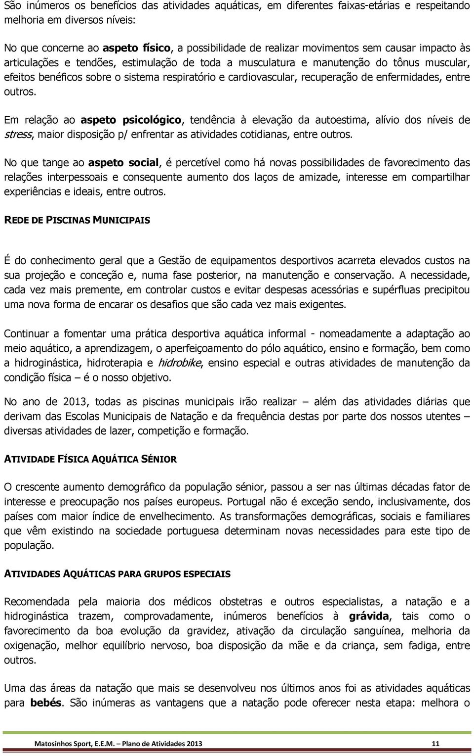 enfermidades, entre outros. Em relação ao aspeto psicológico, tendência à elevação da autoestima, alívio dos níveis de stress, maior disposição p/ enfrentar as atividades cotidianas, entre outros.