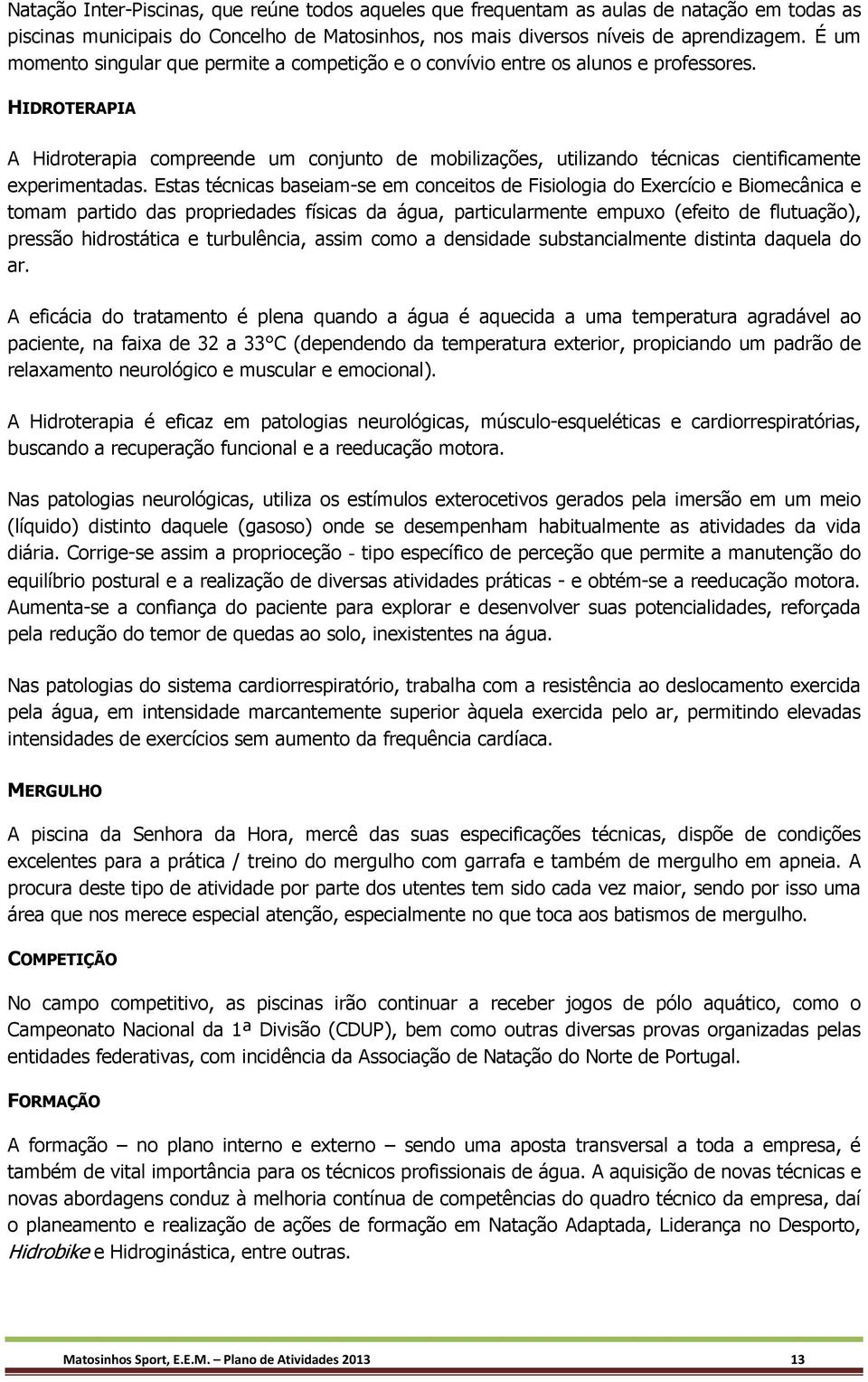 HIDROTERAPIA A Hidroterapia compreende um conjunto de mobilizações, utilizando técnicas cientificamente experimentadas.