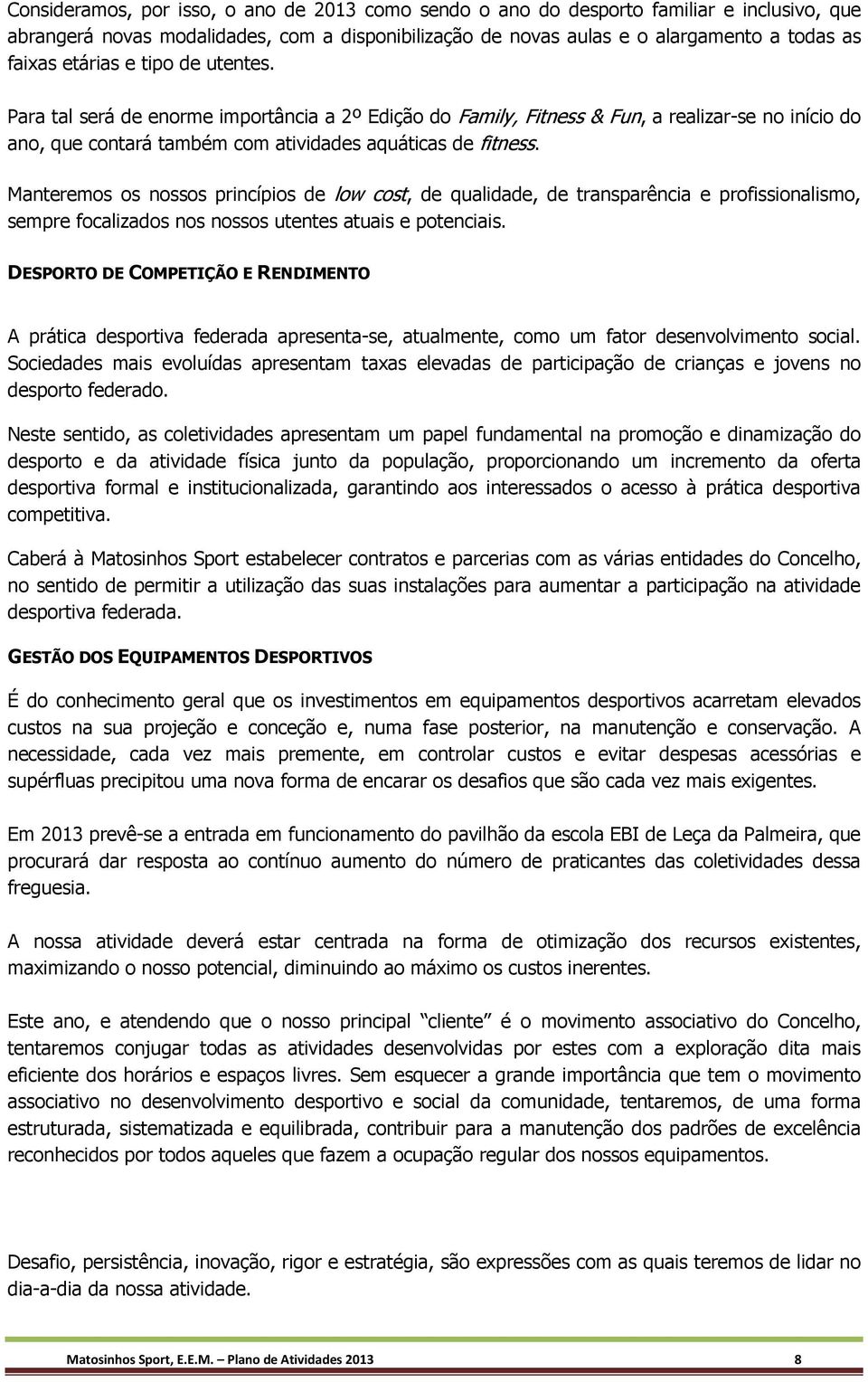 Manteremos os nossos princípios de low cost, de qualidade, de transparência e profissionalismo, sempre focalizados nos nossos utentes atuais e potenciais.