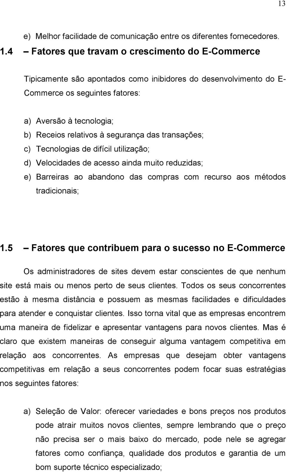 segurança das transações; c) Tecnologias de difícil utilização; d) Velocidades de acesso ainda muito reduzidas; e) Barreiras ao abandono das compras com recurso aos métodos tradicionais; 1.