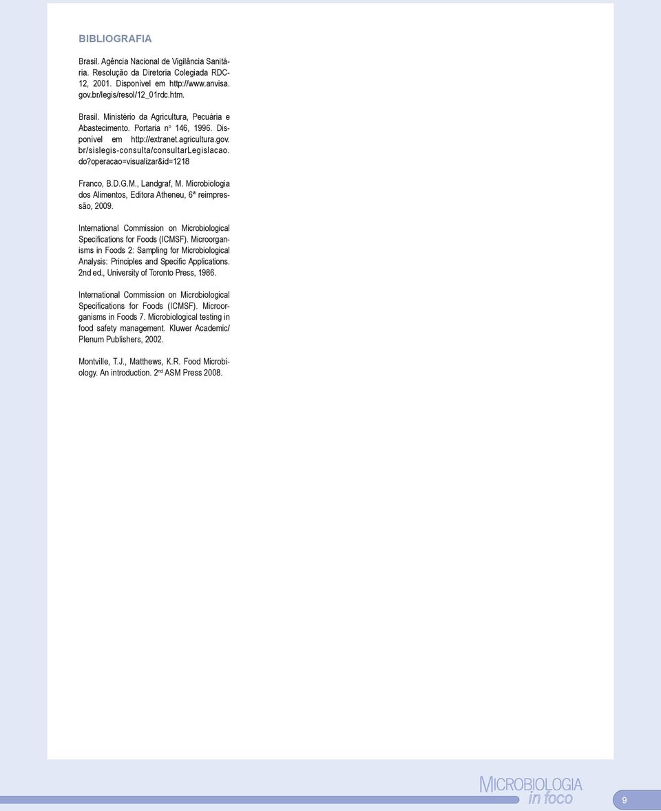 Microbiologia dos Alimentos, Editora Atheneu, 6ª reimpressão, 2009. International Commission on Microbiological Specifications for Foods (ICMSF).