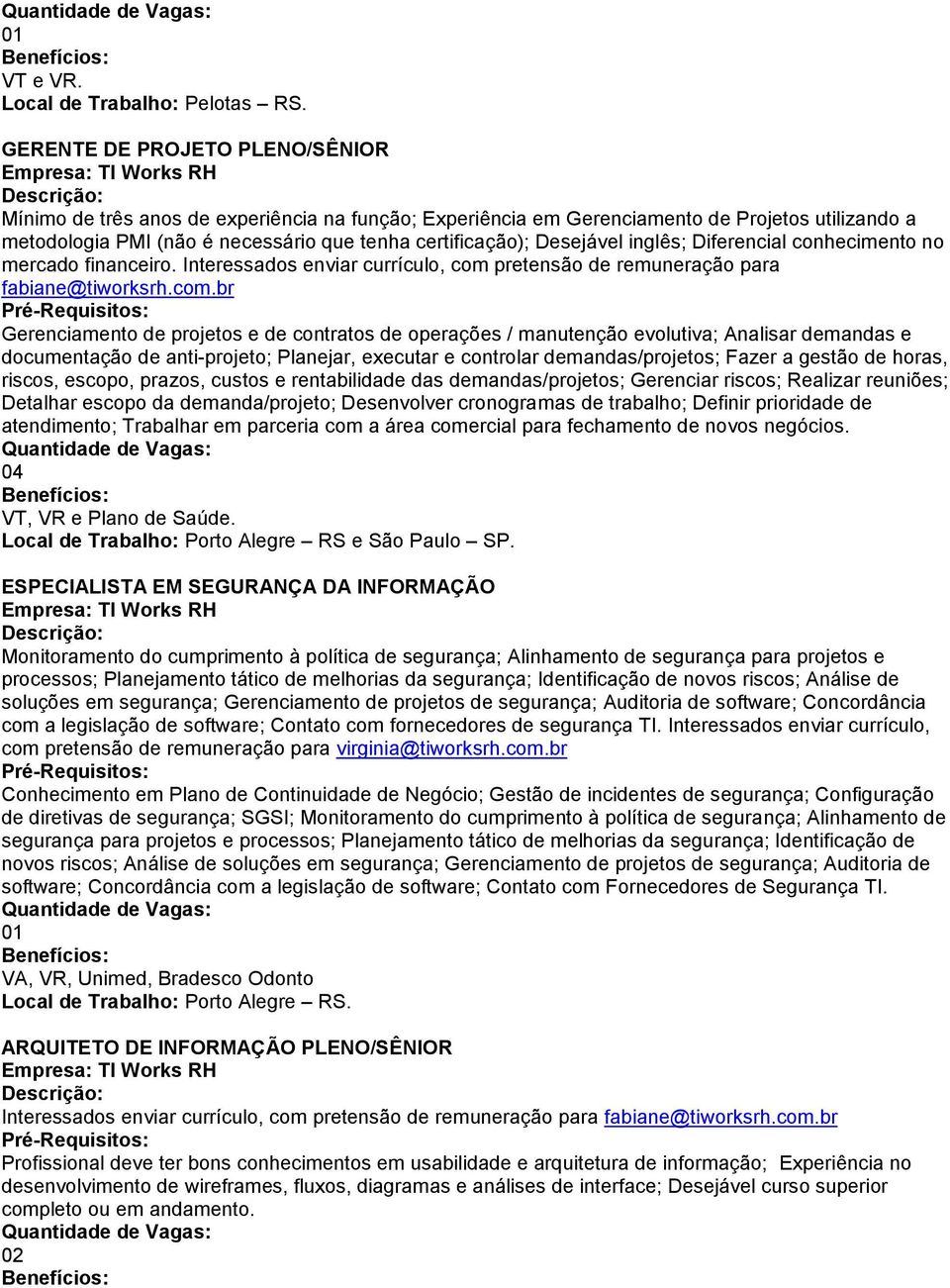 Desejável inglês; Diferencial conhecimento no mercado financeiro. Interessados enviar currículo, com 