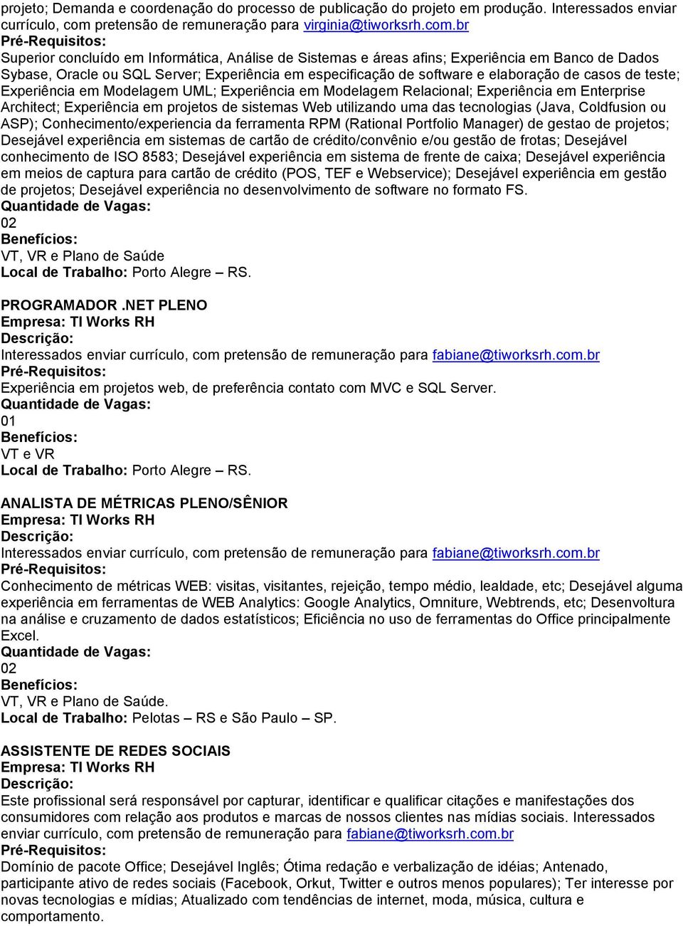 br Superior concluído em Informática, Análise de Sistemas e áreas afins; Experiência em Banco de Dados Sybase, Oracle ou SQL Server; Experiência em especificação de software e elaboração de casos de