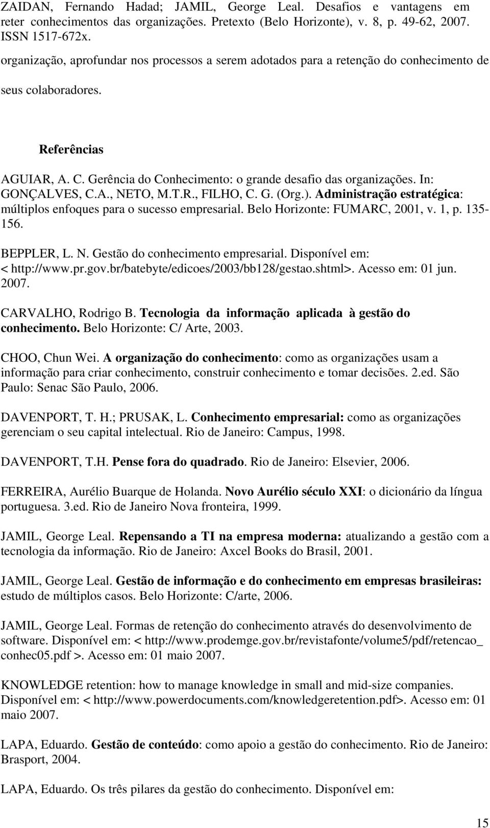 Disponível em: < http://www.pr.gov.br/batebyte/edicoes/2003/bb128/gestao.shtml>. Acesso em: 01 jun. 2007. CARVALHO, Rodrigo B. Tecnologia da informação aplicada à gestão do conhecimento.