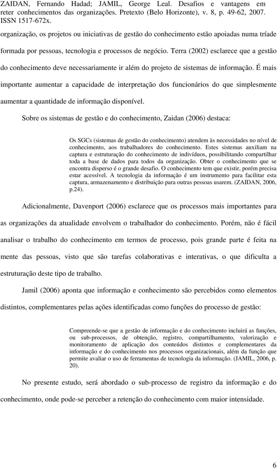 É mais importante aumentar a capacidade de interpretação dos funcionários do que simplesmente aumentar a quantidade de informação disponível.