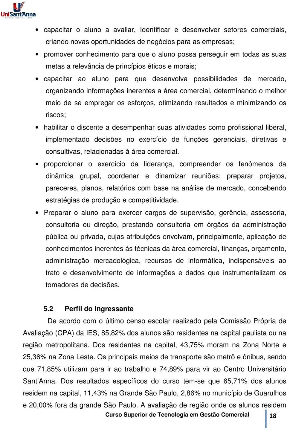 de se empregar os esforços, otimizando resultados e minimizando os riscos; habilitar o discente a desempenhar suas atividades como profissional liberal, implementado decisões no exercício de funções