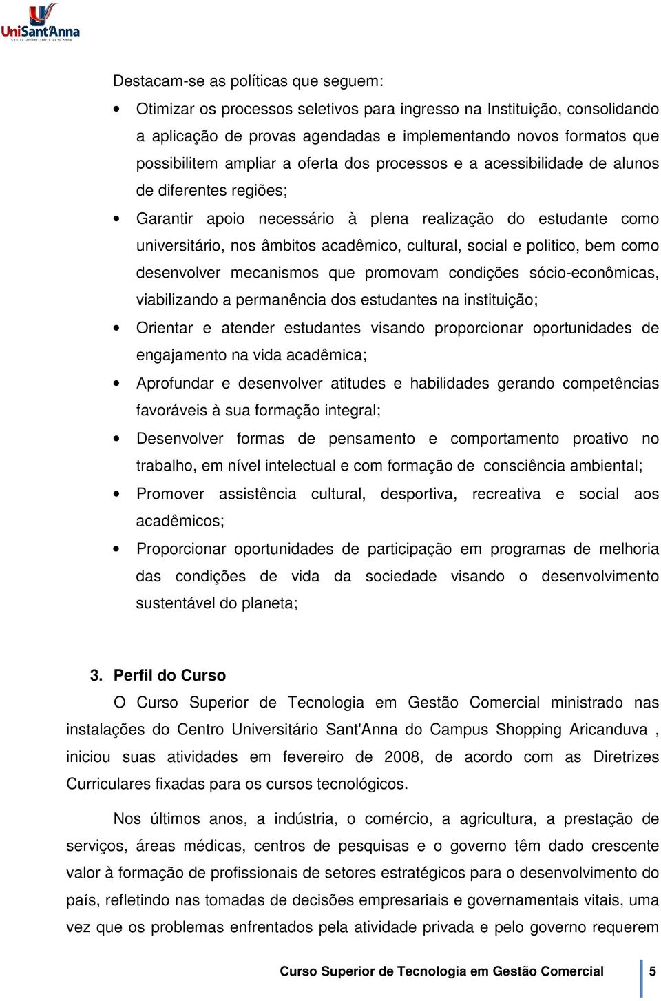 politico, bem como desenvolver mecanismos que promovam condições sócio-econômicas, viabilizando a permanência dos estudantes na instituição; Orientar e atender estudantes visando proporcionar