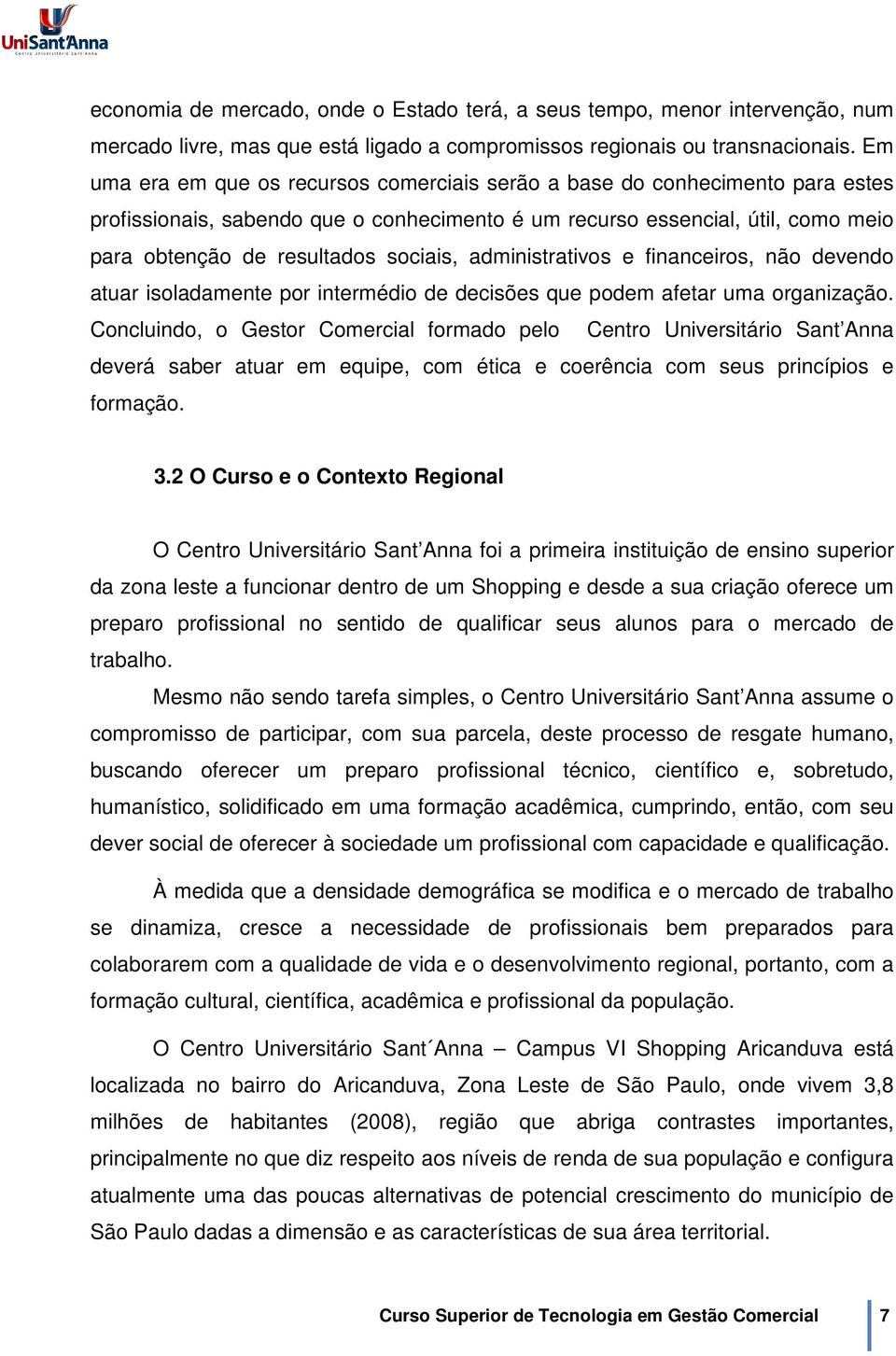 administrativos e financeiros, não devendo atuar isoladamente por intermédio de decisões que podem afetar uma organização.