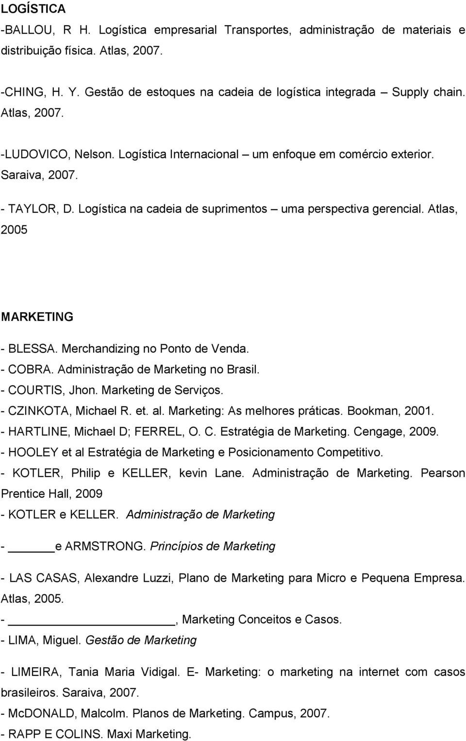 Logística na cadeia de suprimentos uma perspectiva gerencial. Atlas, 2005 MARKETING - BLESSA. Merchandizing no Ponto de Venda. - COBRA. Administração de Marketing no Brasil. - COURTIS, Jhon.