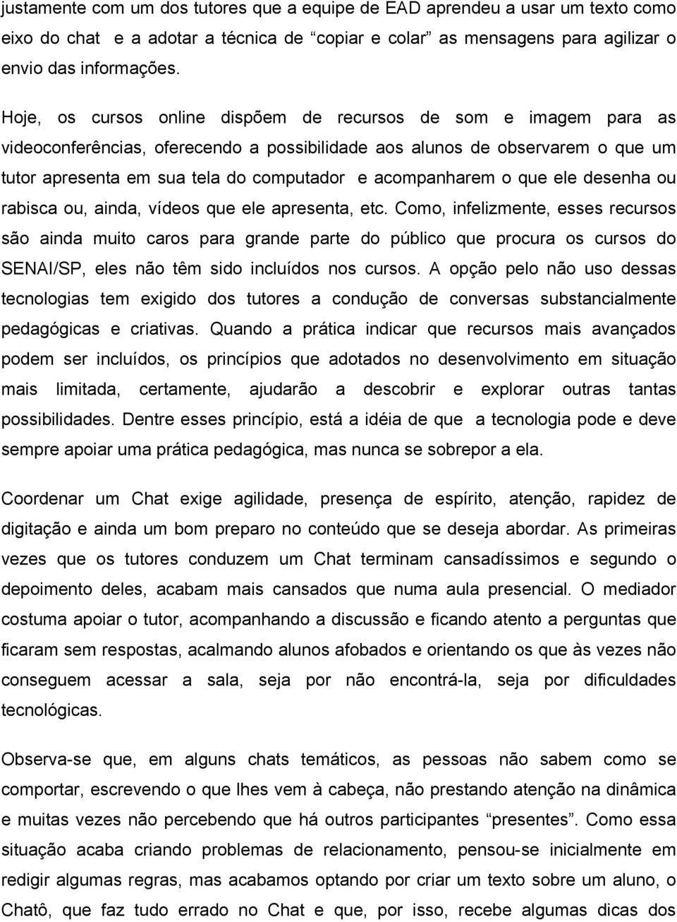 acompanharem o que ele desenha ou rabisca ou, ainda, vídeos que ele apresenta, etc.