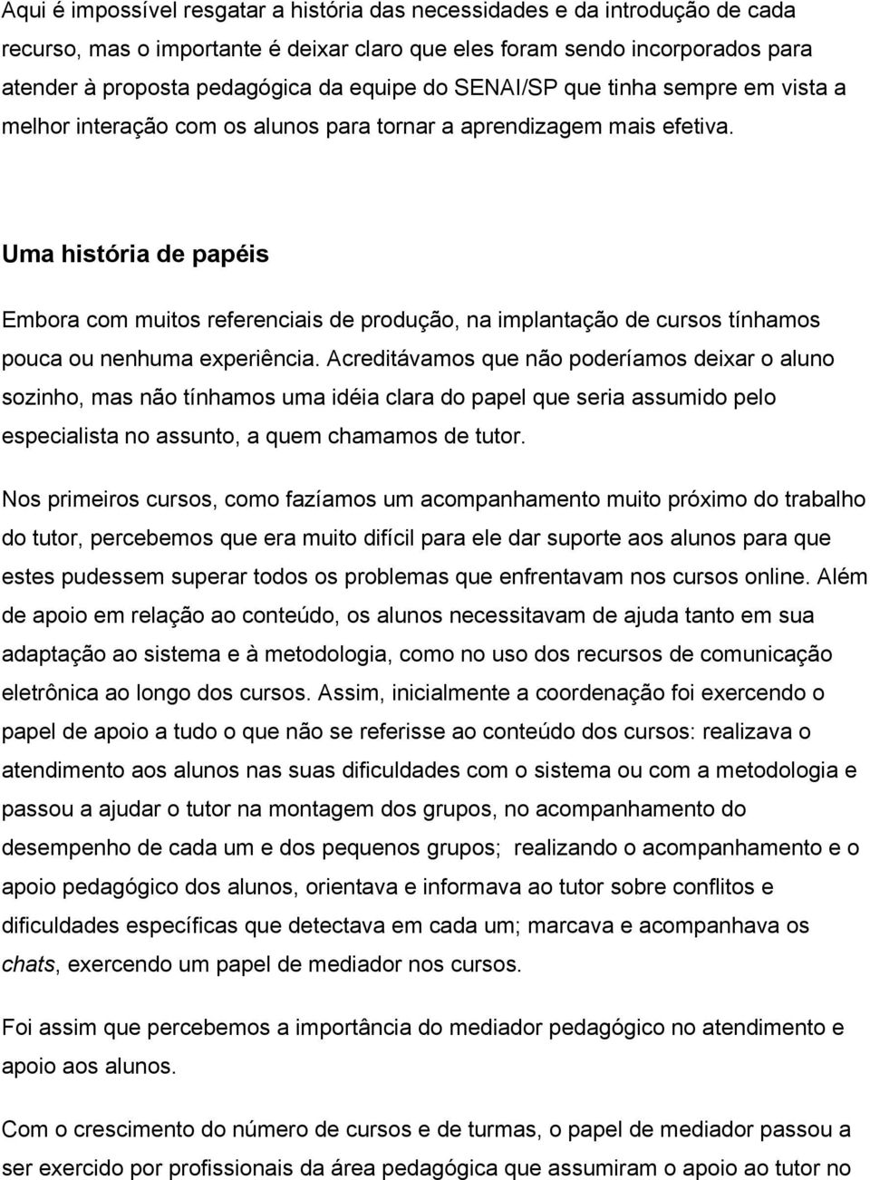 Uma história de papéis Embora com muitos referenciais de produção, na implantação de cursos tínhamos pouca ou nenhuma experiência.