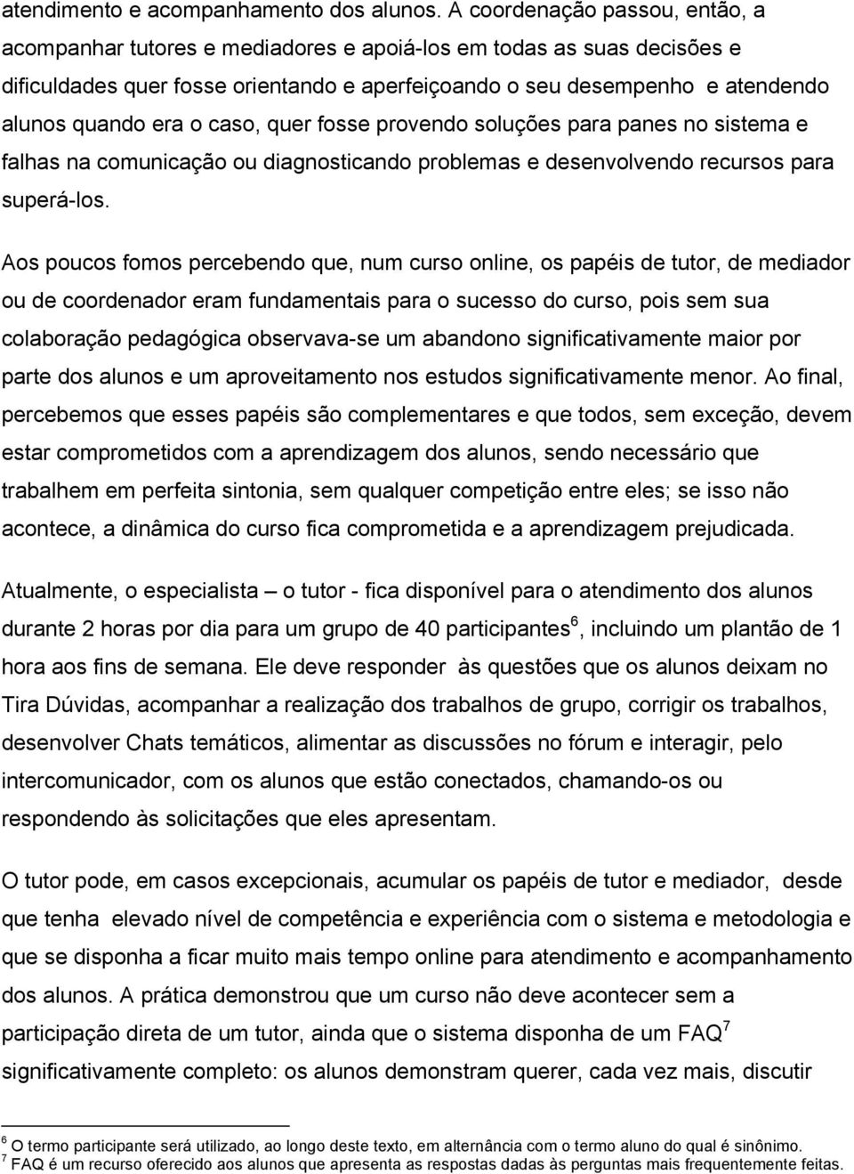 era o caso, quer fosse provendo soluções para panes no sistema e falhas na comunicação ou diagnosticando problemas e desenvolvendo recursos para superá-los.