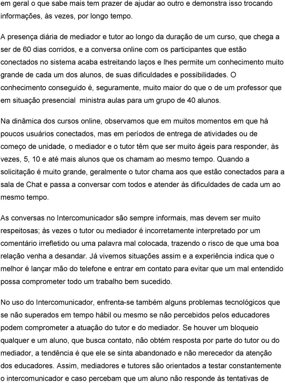 laços e lhes permite um conhecimento muito grande de cada um dos alunos, de suas dificuldades e possibilidades.