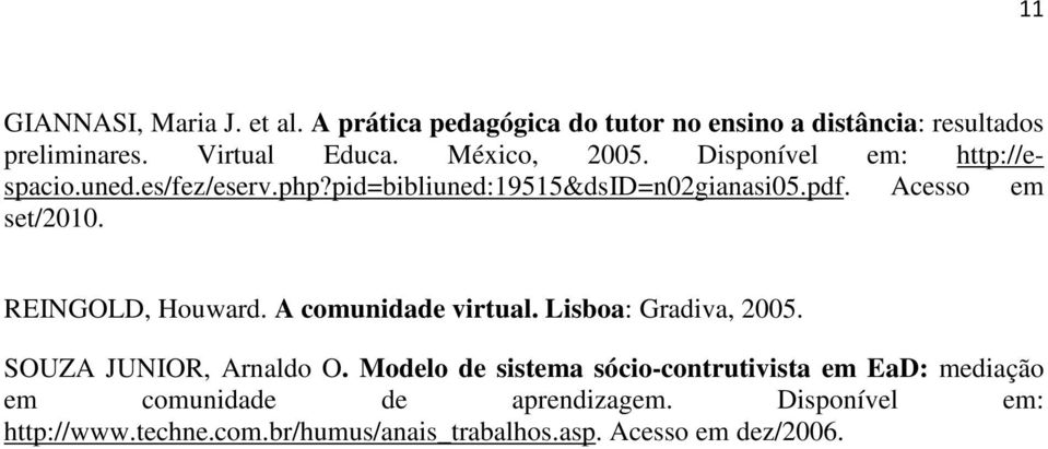 REINGOLD, Houward. A comunidade virtual. Lisboa: Gradiva, 2005. SOUZA JUNIOR, Arnaldo O.