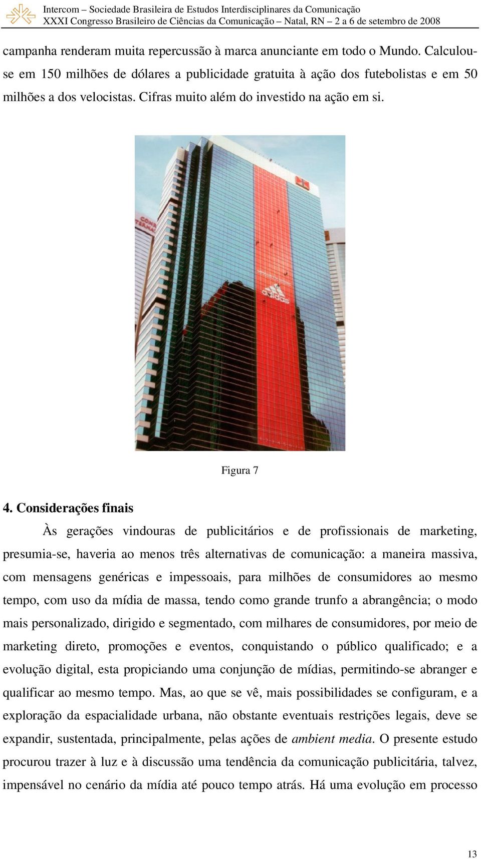 Considerações finais Às gerações vindouras de publicitários e de profissionais de marketing, presumia-se, haveria ao menos três alternativas de comunicação: a maneira massiva, com mensagens genéricas