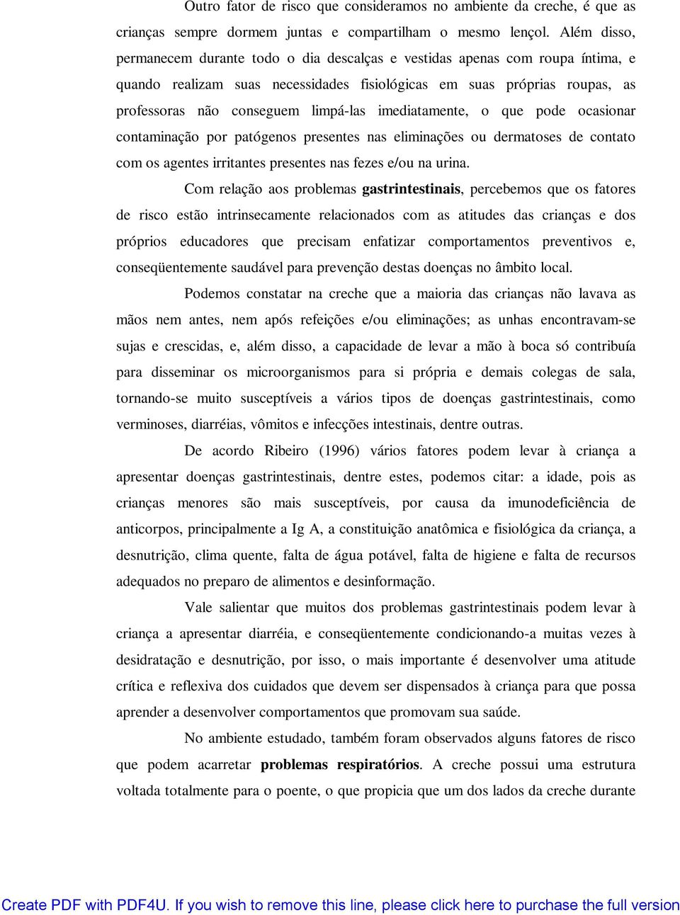 limpá-las imediatamente, o que pode ocasionar contaminação por patógenos presentes nas eliminações ou dermatoses de contato com os agentes irritantes presentes nas fezes e/ou na urina.