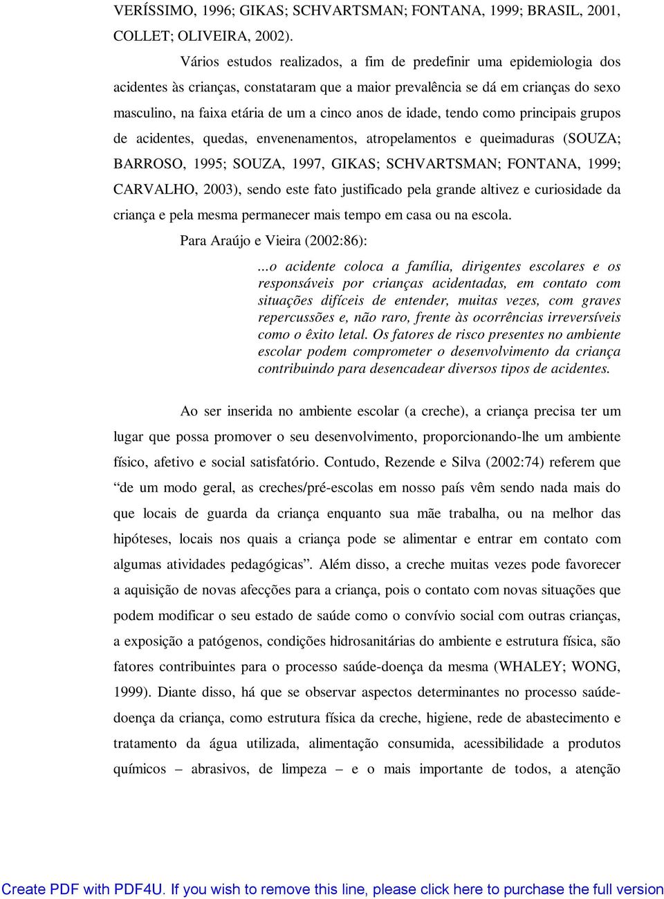 de idade, tendo como principais grupos de acidentes, quedas, envenenamentos, atropelamentos e queimaduras (SOUZA; BARROSO, 1995; SOUZA, 1997, GIKAS; SCHVARTSMAN; FONTANA, 1999; CARVALHO, 2003), sendo