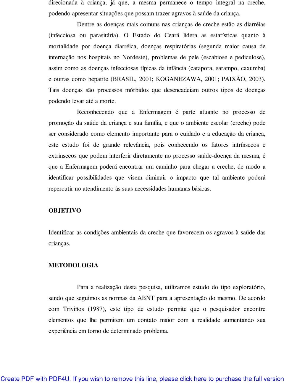 O Estado do Ceará lidera as estatísticas quanto à mortalidade por doença diarréica, doenças respiratórias (segunda maior causa de internação nos hospitais no Nordeste), problemas de pele (escabiose e