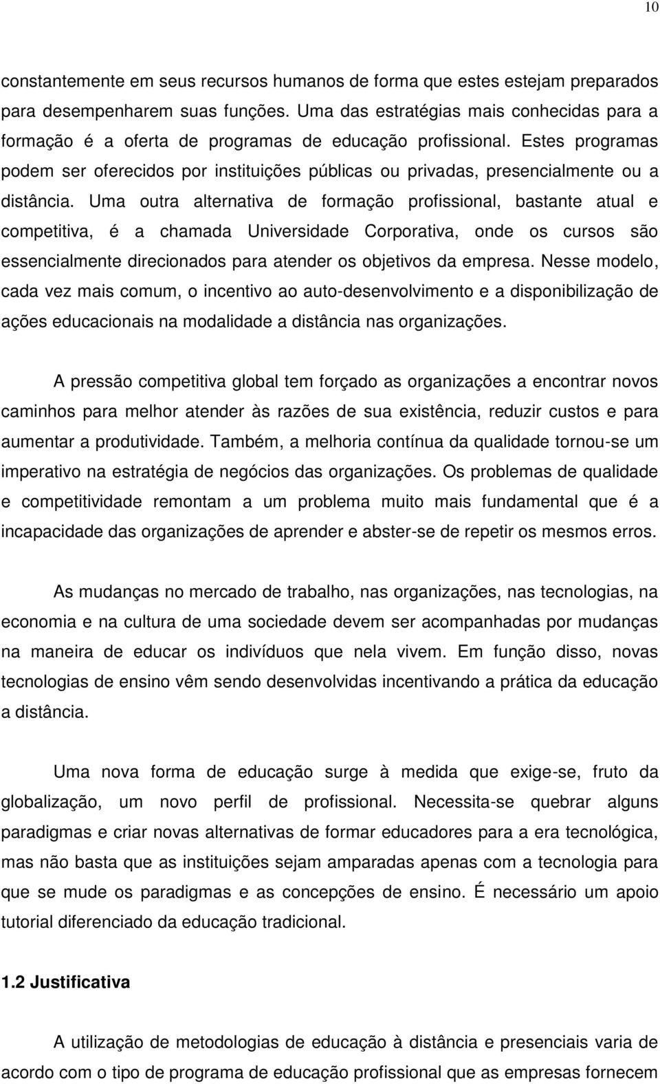 Estes programas podem ser oferecidos por instituições públicas ou privadas, presencialmente ou a distância.