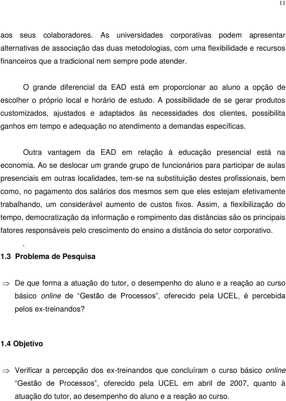 O grande diferencial da EAD está em proporcionar ao aluno a opção de escolher o próprio local e horário de estudo.